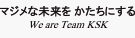 マジメな未来を形にする We are Team KSK