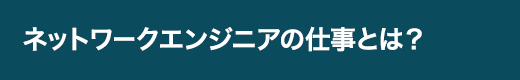 ネットワークエンジニアの仕事とは？