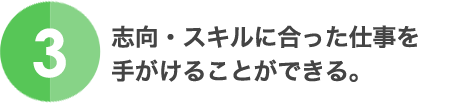 3.志向・スキルに合った仕事を手がけることができる。